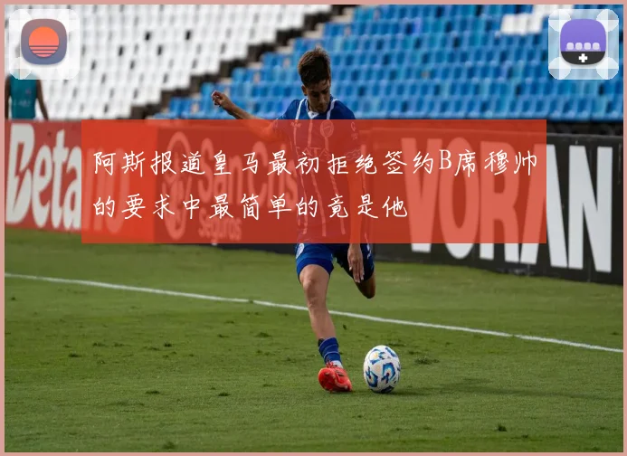 阿斯报道皇马最初拒绝签约B席穆帅的要求中最简单的竟是他