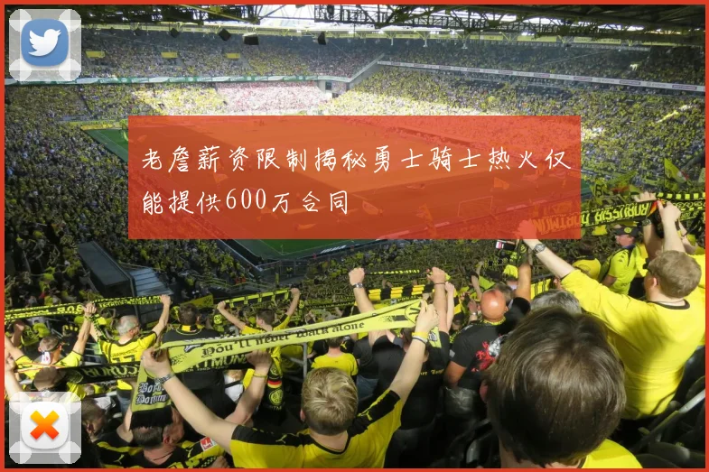 老詹薪资限制揭秘勇士骑士热火仅能提供600万合同